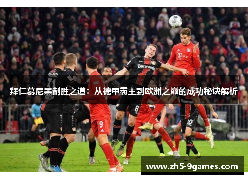 拜仁慕尼黑制胜之道：从德甲霸主到欧洲之巅的成功秘诀解析