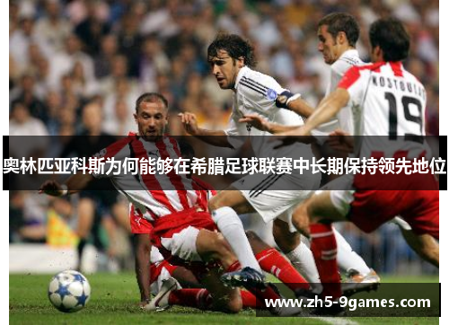 奥林匹亚科斯为何能够在希腊足球联赛中长期保持领先地位