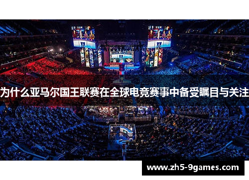 为什么亚马尔国王联赛在全球电竞赛事中备受瞩目与关注