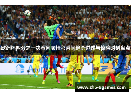 欧洲杯四分之一决赛回顾精彩瞬间绝杀进球与惊险时刻盘点