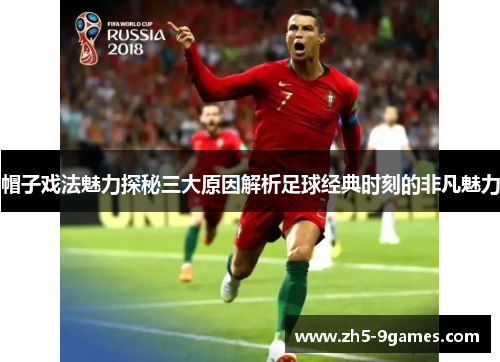 帽子戏法魅力探秘三大原因解析足球经典时刻的非凡魅力