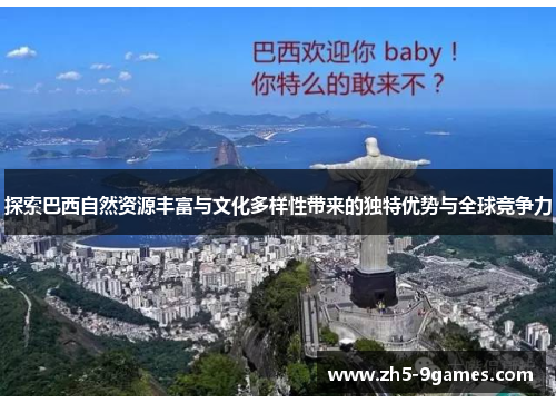探索巴西自然资源丰富与文化多样性带来的独特优势与全球竞争力