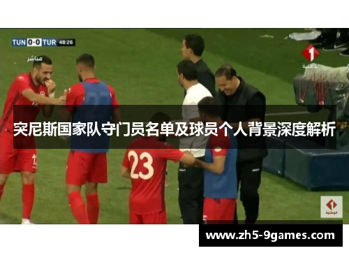 突尼斯国家队守门员名单及球员个人背景深度解析 突尼斯国家队守门员名单及球员个人背景深度解析