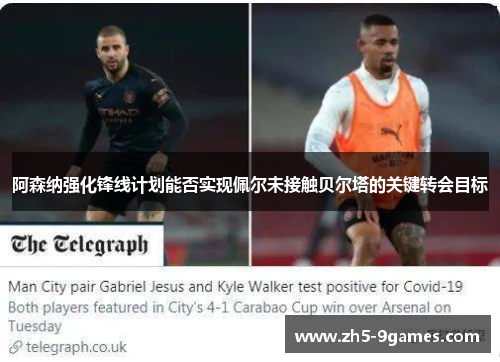 阿森纳强化锋线计划能否实现佩尔未接触贝尔塔的关键转会目标