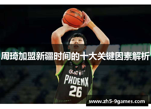 周琦加盟新疆时间的十大关键因素解析