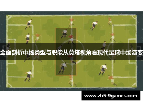 全面剖析中场类型与职能从莫塔视角看现代足球中场演变 全面剖析中场类型与职能从莫塔视角看现代足球中场演变