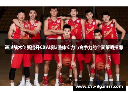 通过战术创新提升CBA球队整体实力与竞争力的全面策略指南