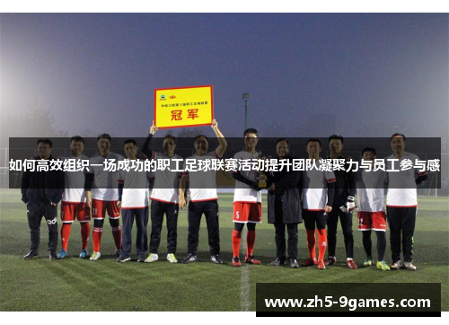 如何高效组织一场成功的职工足球联赛活动提升团队凝聚力与员工参与感 如何高效组织一场成功的职工足球联赛活动提升团队凝聚力与员工参与感