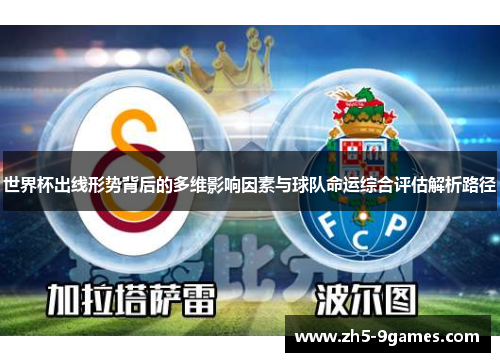 世界杯出线形势背后的多维影响因素与球队命运综合评估解析路径 世界杯出线形势背后的多维影响因素与球队命运综合评估解析路径