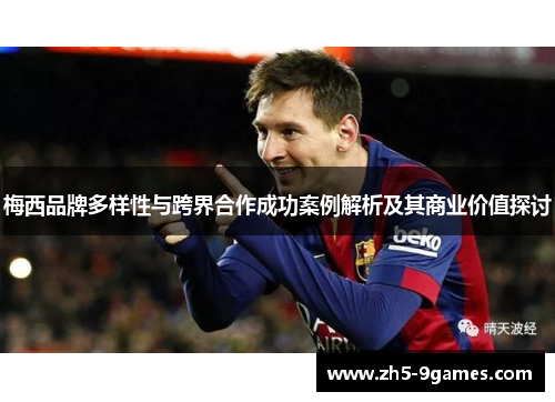 梅西品牌多样性与跨界合作成功案例解析及其商业价值探讨 梅西品牌多样性与跨界合作成功案例解析及其商业价值探讨