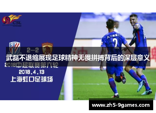 武磊不退缩展现足球精神无畏拼搏背后的深层意义