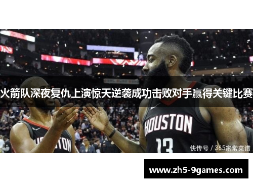 火箭队深夜复仇上演惊天逆袭成功击败对手赢得关键比赛