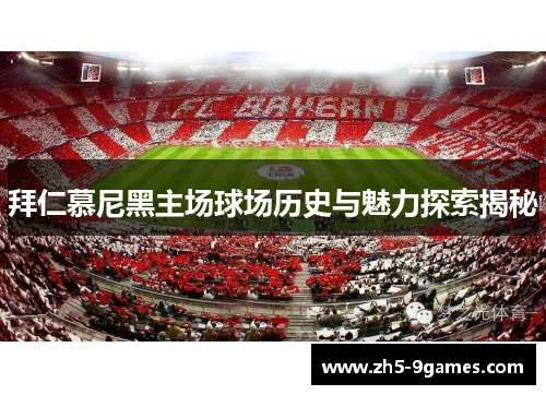 拜仁慕尼黑主场球场历史与魅力探索揭秘